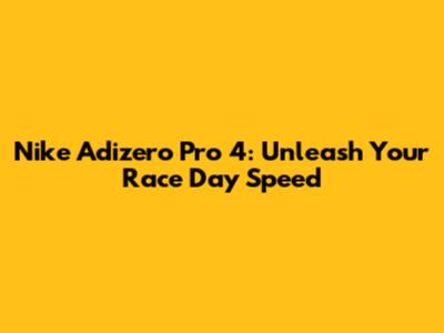 Nike Adizero Pro 4: Unleash Your Race Day Speed