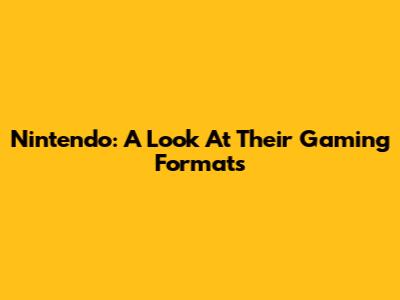 Nintendo: A Look At Their Gaming Formats