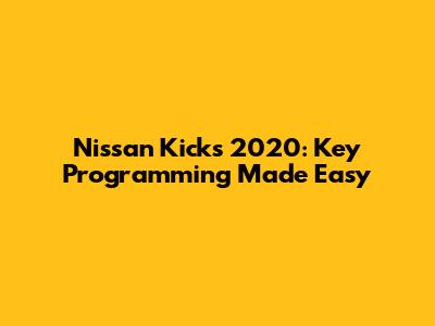 Nissan Kicks 2020: Key Programming Made Easy