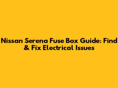 Nissan Serena Fuse Box Guide: Find & Fix Electrical Issues