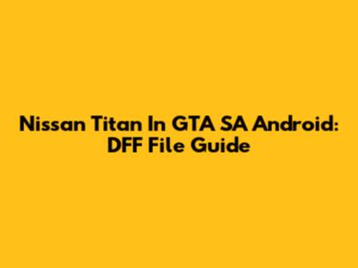 Nissan Titan In GTA SA Android: DFF File Guide