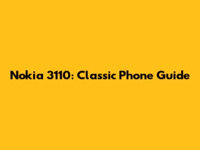 Nokia 3110: Classic Phone Guide