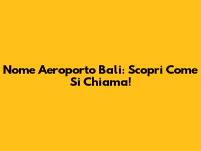 Nome Aeroporto Bali: Scopri Come Si Chiama!