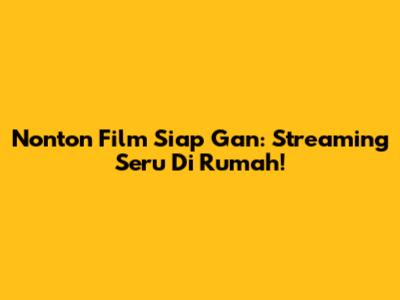 Nonton Film Siap Gan: Streaming Seru Di Rumah!