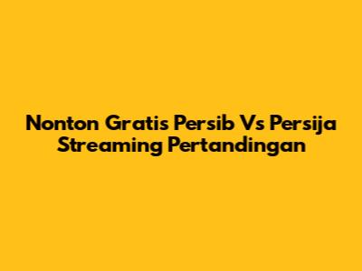 Nonton Gratis Persib Vs Persija Streaming Pertandingan
