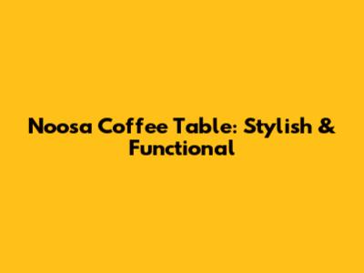 Noosa Coffee Table: Stylish & Functional