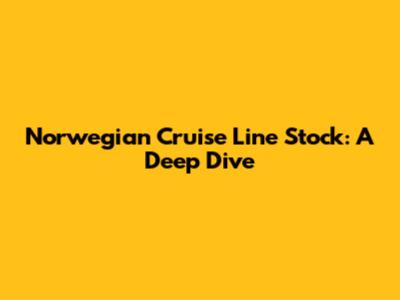 Norwegian Cruise Line Stock: A Deep Dive