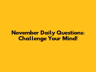 November Daily Questions: Challenge Your Mind!