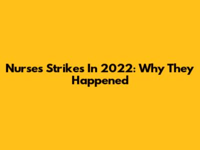 Nurses Strikes In 2022: Why They Happened