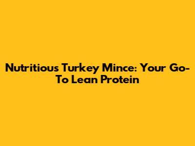 Nutritious Turkey Mince: Your Go-To Lean Protein