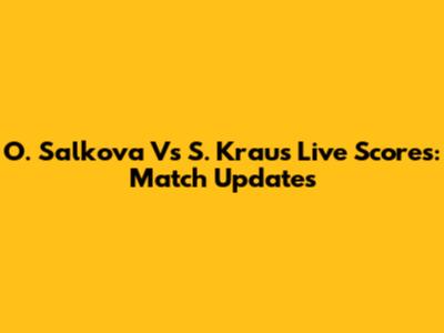 O. Salkova Vs S. Kraus Live Scores: Match Updates