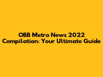 OBB Metro News 2022 Compilation: Your Ultimate Guide
