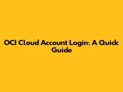 OCI Cloud Account Login: A Quick Guide
