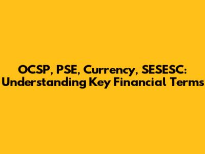 OCSP, PSE, Currency, SESESC: Understanding Key Financial Terms