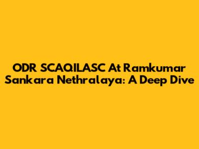 ODR SCAQILASC At Ramkumar Sankara Nethralaya: A Deep Dive