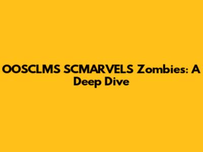 OOSCLMS SCMARVELS Zombies: A Deep Dive