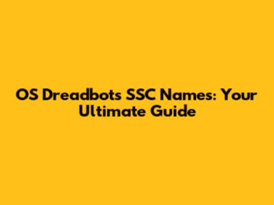 OS Dreadbots SSC Names: Your Ultimate Guide