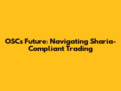 OSC's Future: Navigating Sharia-Compliant Trading