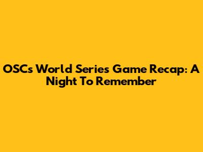 OSC's World Series Game Recap: A Night To Remember
