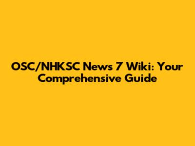 OSC/NHKSC News 7 Wiki: Your Comprehensive Guide