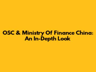 OSC & Ministry Of Finance China: An In-Depth Look