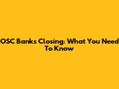 OSC Banks Closing: What You Need To Know