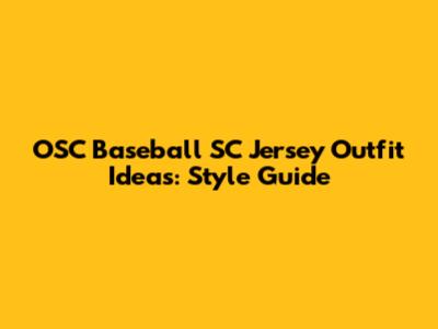OSC Baseball SC Jersey Outfit Ideas: Style Guide