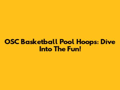 OSC Basketball Pool Hoops: Dive Into The Fun!