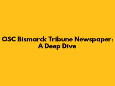 OSC Bismarck Tribune Newspaper: A Deep Dive