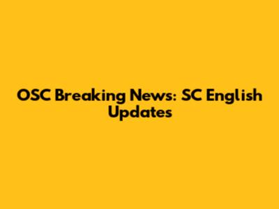 OSC Breaking News: SC English Updates