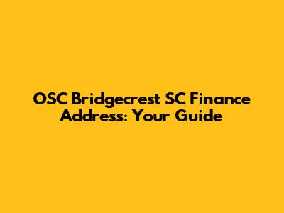OSC Bridgecrest SC Finance Address: Your Guide
