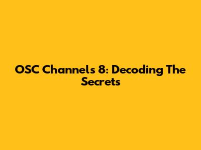 OSC Channels 8: Decoding The Secrets