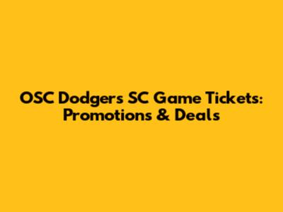 OSC Dodgers SC Game Tickets: Promotions & Deals