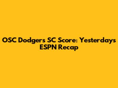 OSC Dodgers SC Score: Yesterday's ESPN Recap