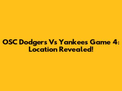 OSC Dodgers Vs Yankees Game 4: Location Revealed!