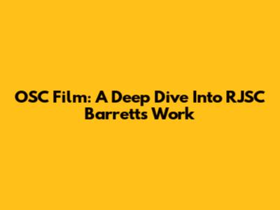 OSC Film: A Deep Dive Into RJSC Barrett's Work