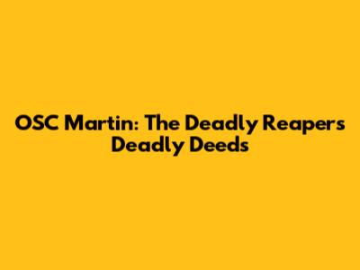 OSC Martin: The Deadly Reaper's Deadly Deeds