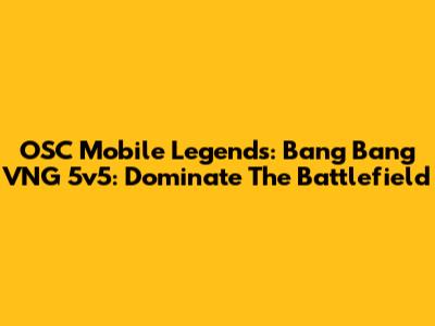 OSC Mobile Legends: Bang Bang VNG 5v5: Dominate The Battlefield