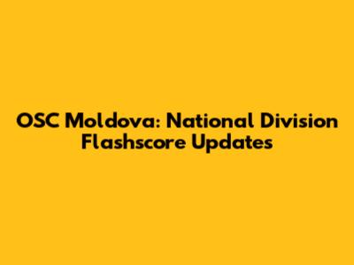 OSC Moldova: National Division Flashscore Updates