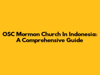 OSC Mormon Church In Indonesia: A Comprehensive Guide