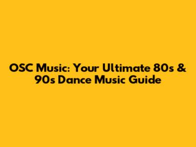 OSC Music: Your Ultimate 80s & 90s Dance Music Guide