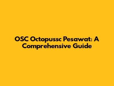 OSC Octopussc Pesawat: A Comprehensive Guide