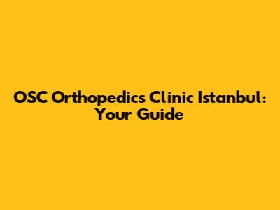 OSC Orthopedics Clinic Istanbul: Your Guide