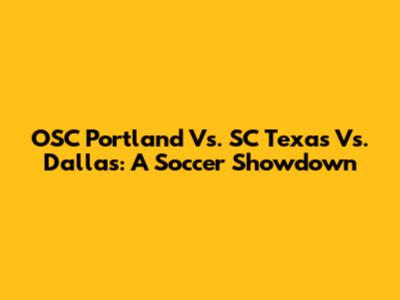 OSC Portland Vs. SC Texas Vs. Dallas: A Soccer Showdown