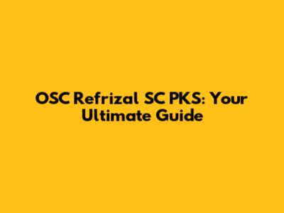 OSC Refrizal SC PKS: Your Ultimate Guide
