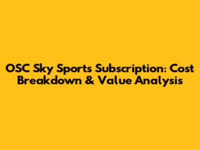 OSC Sky Sports Subscription: Cost Breakdown & Value Analysis
