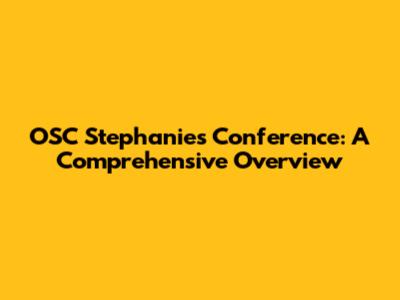 OSC Stephanie's Conference: A Comprehensive Overview
