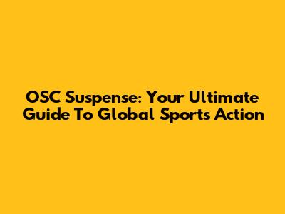 OSC Suspense: Your Ultimate Guide To Global Sports Action