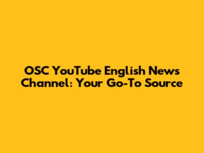 OSC YouTube English News Channel: Your Go-To Source
