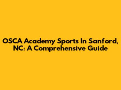 OSCA Academy Sports In Sanford, NC: A Comprehensive Guide